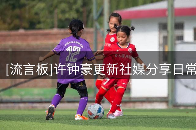 [流言板]许钟豪更新社媒分享日常：这理解力你怕了吗？